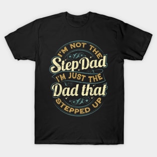 I'M Not The Step Dad I'M The Dad That Stepped Up T-Shirt